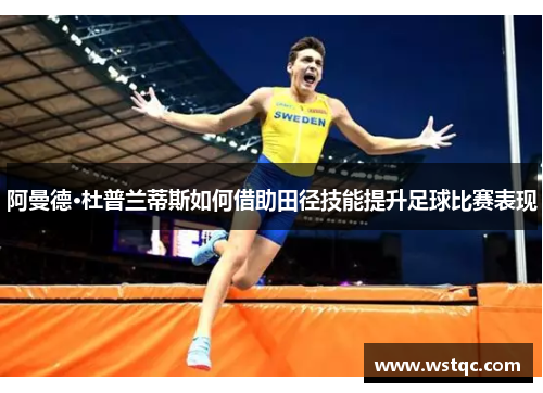 阿曼德·杜普兰蒂斯如何借助田径技能提升足球比赛表现