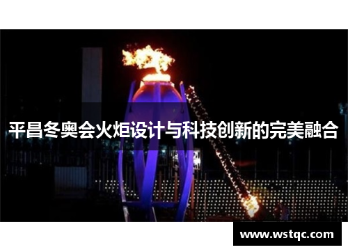 平昌冬奥会火炬设计与科技创新的完美融合